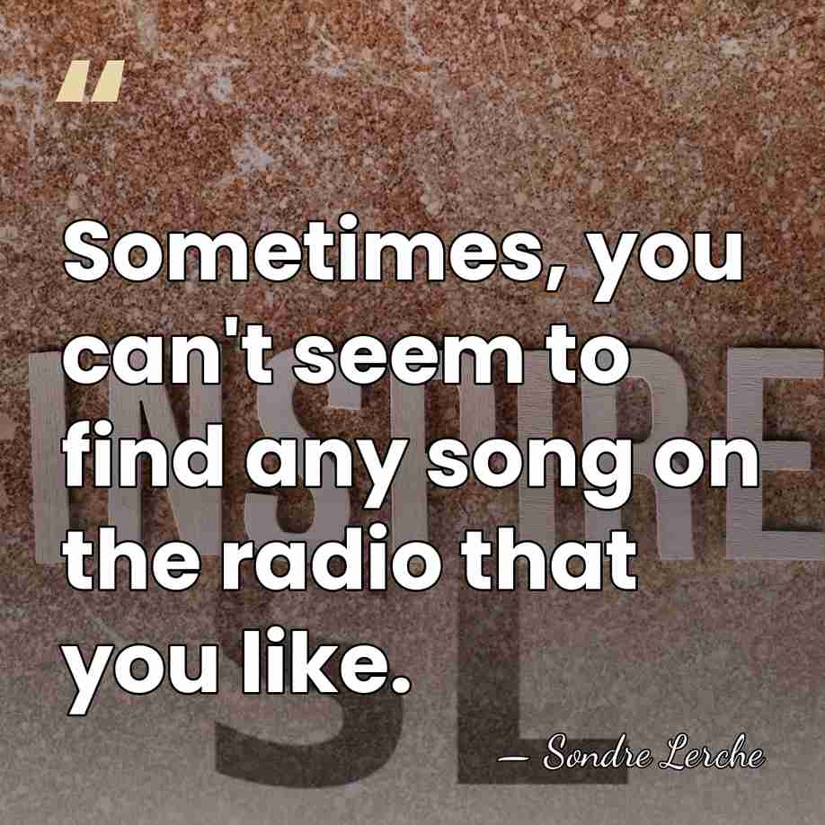 Sometimes, you can't seem to find any song on the radio that&hellip; - Sondre Lerche