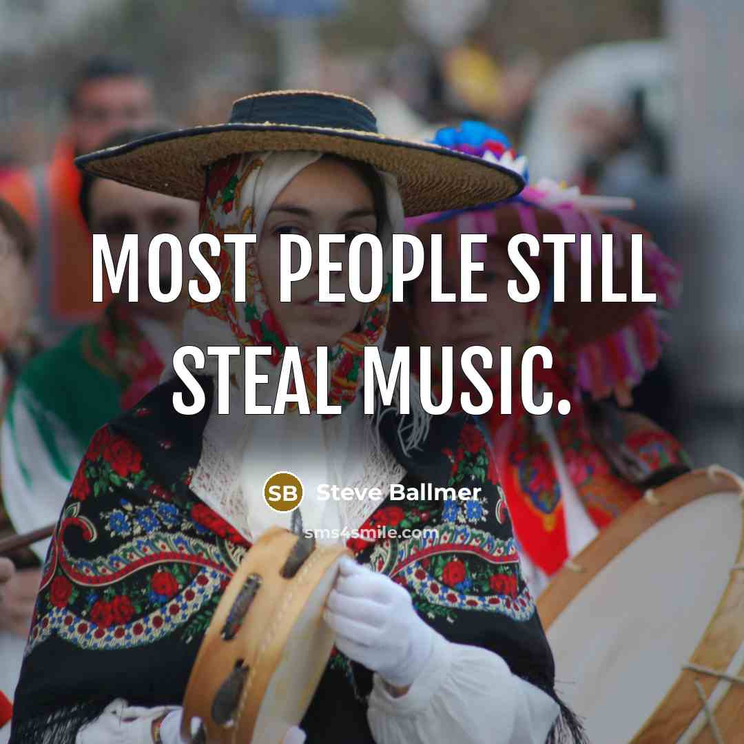 “Most people still steal music.…” quote by Steve Ballmer