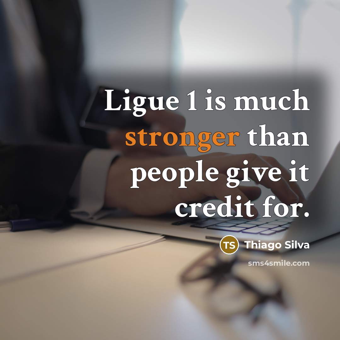 “Ligue 1 is much stronger than people give it credit…” quote by Thiago Silva