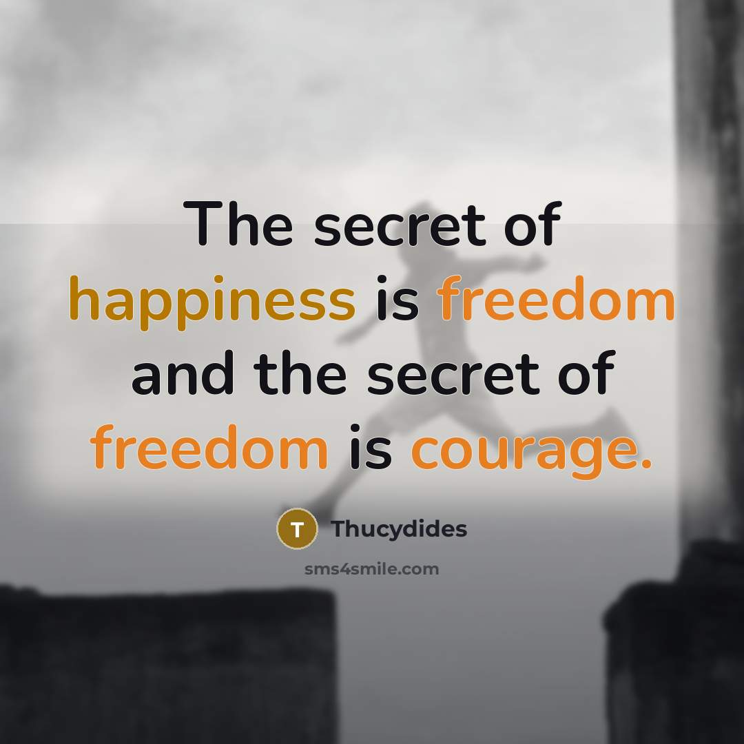 “The secret of happiness is freedom and the secret of…” quote by Thucydides