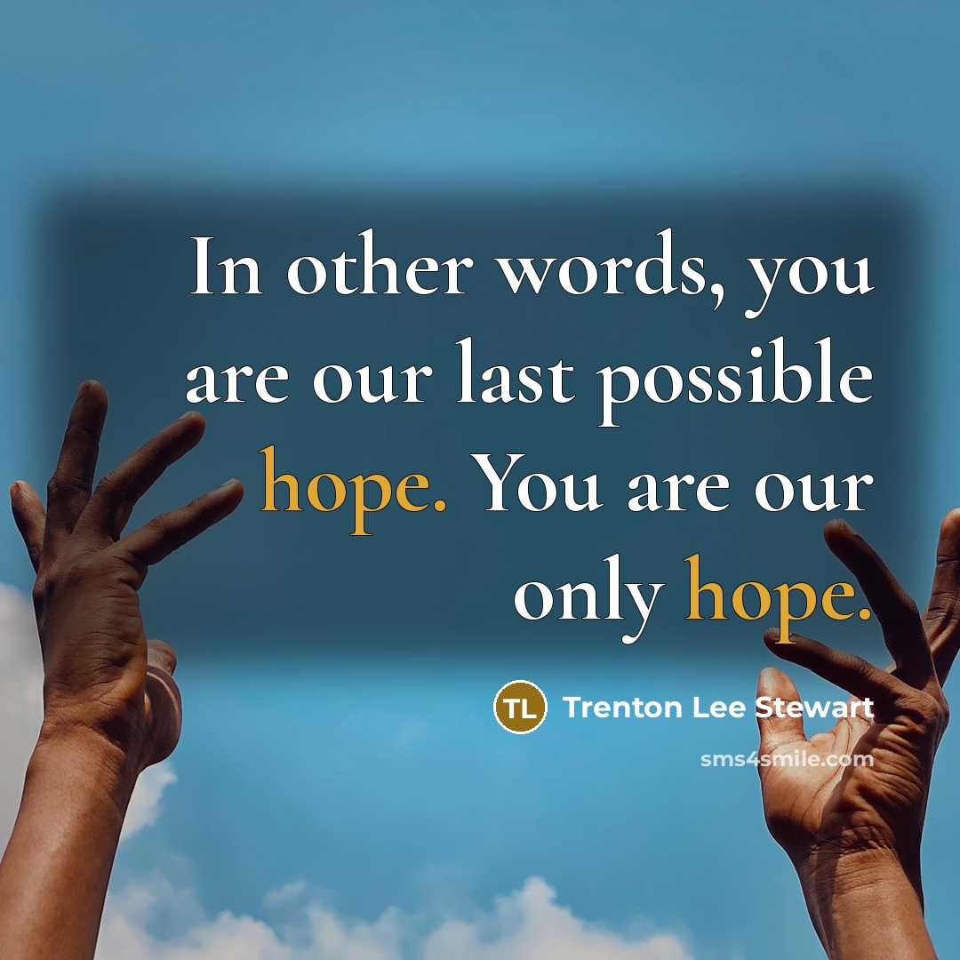 “In other words, you are our last possible hope. You…” quote by Trenton Lee Stewart