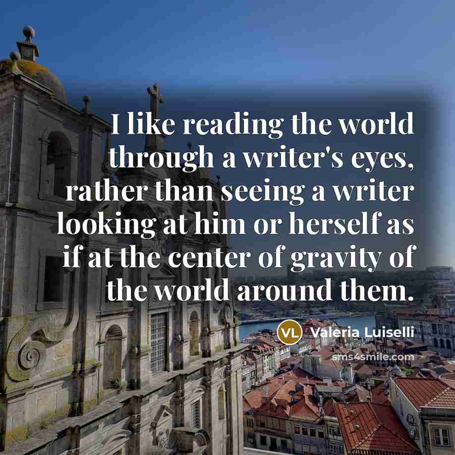“I like reading the world through a writer's eyes, rather…” quote by Valeria Luiselli