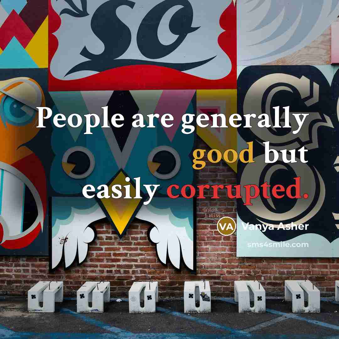 “People are generally good but easily corrupted.” quote by Vanya Asher