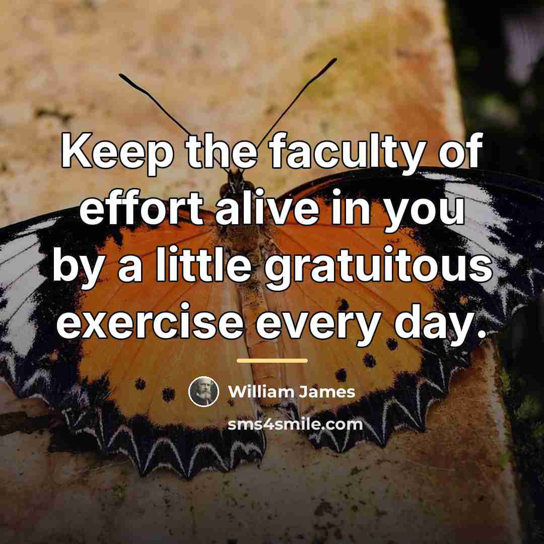 “Keep the faculty of effort alive in you by a…” quote by William James