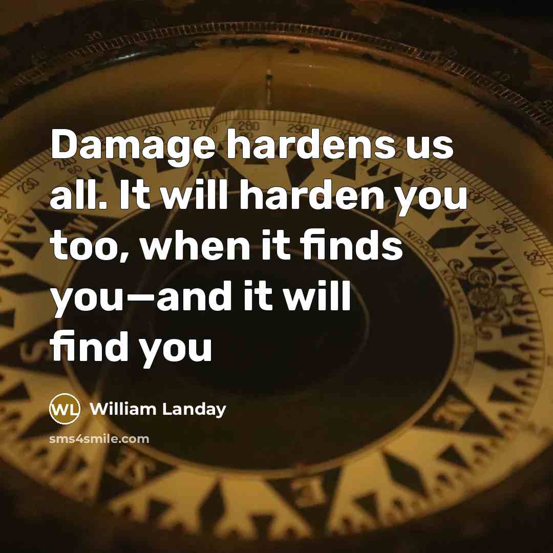 “Damage hardens us all. It will harden you too, when…” quote by William Landay
