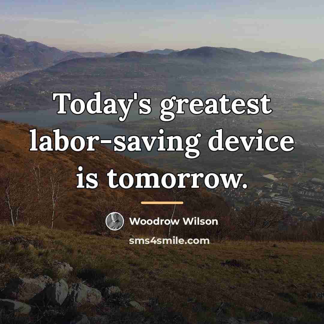 “Today's greatest labor-saving device is tomorrow.…” quote by Woodrow Wilson