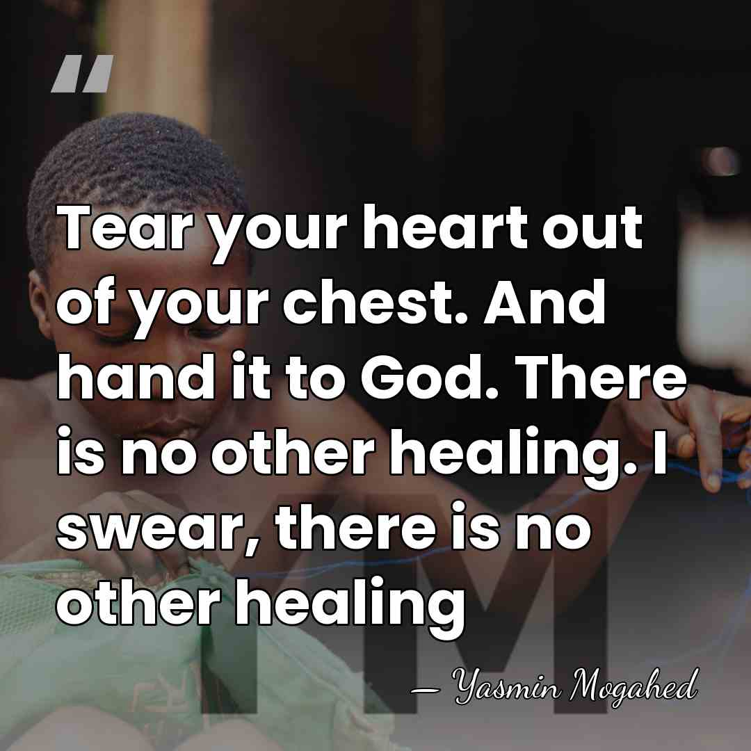 Tear your heart out of your chest. And hand it to God.&hellip; - Yasmin Mogahed