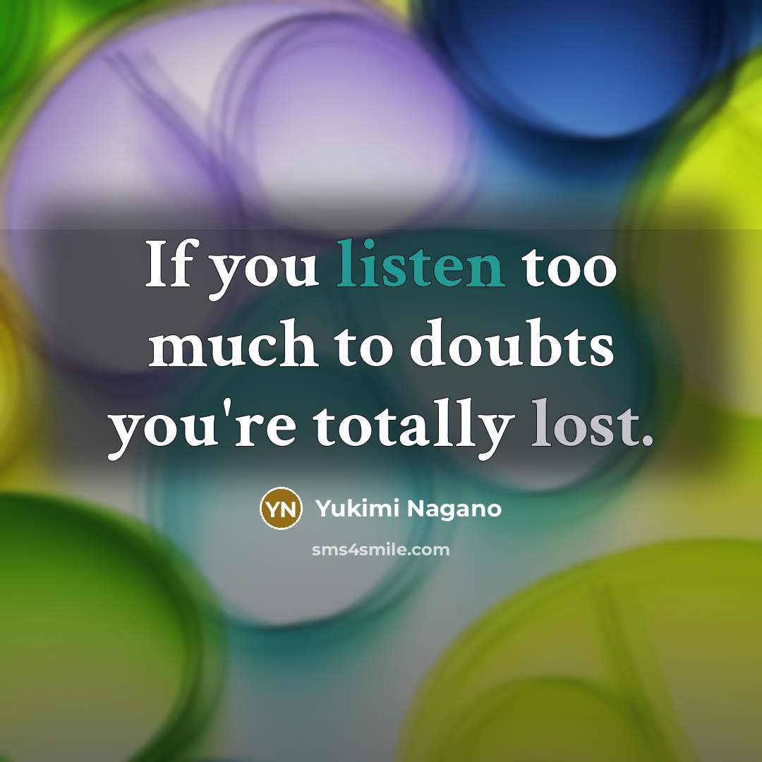 “If you listen too much to doubts you're totally lost.…” quote by Yukimi Nagano