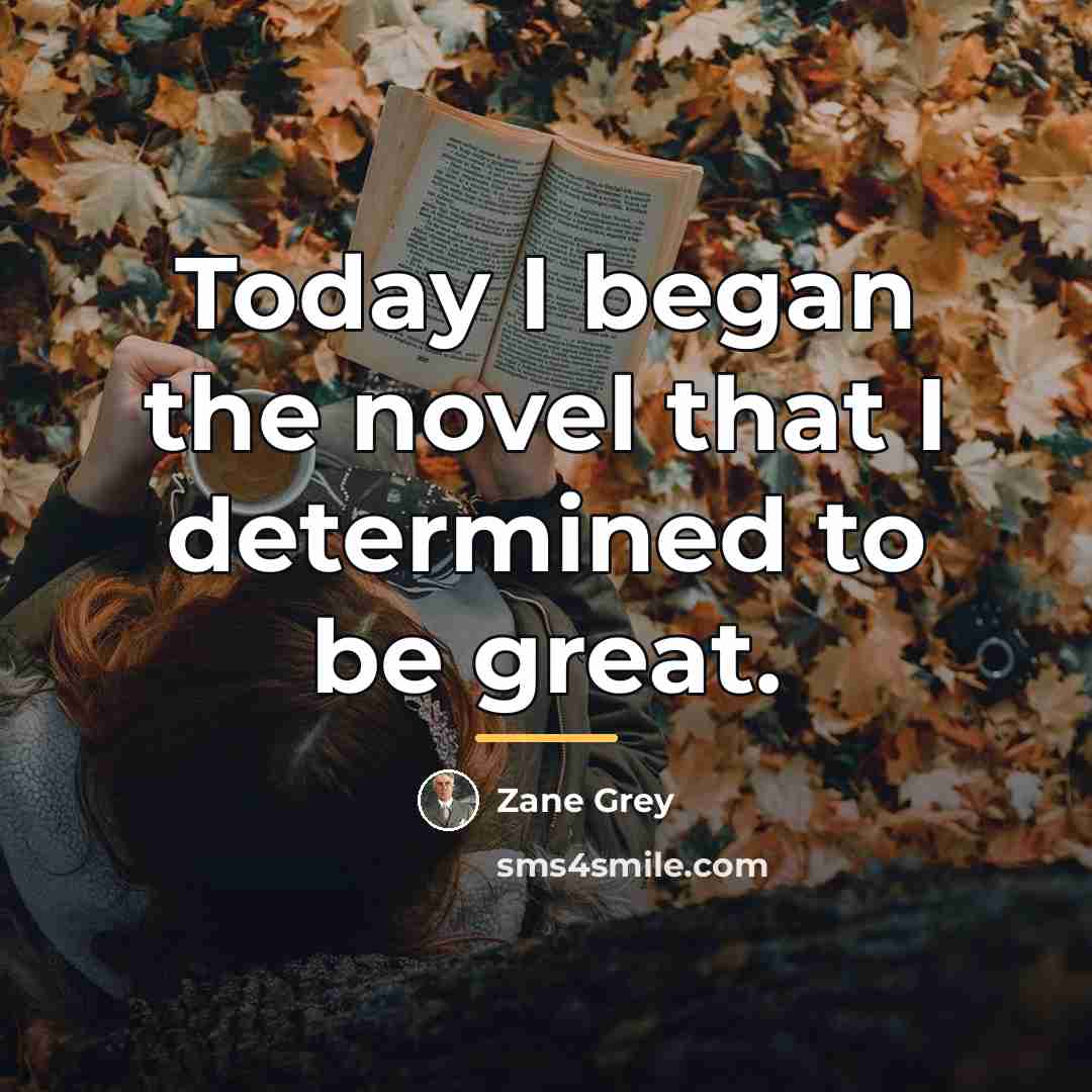 “Today I began the novel that I determined to be…” quote by Zane Grey