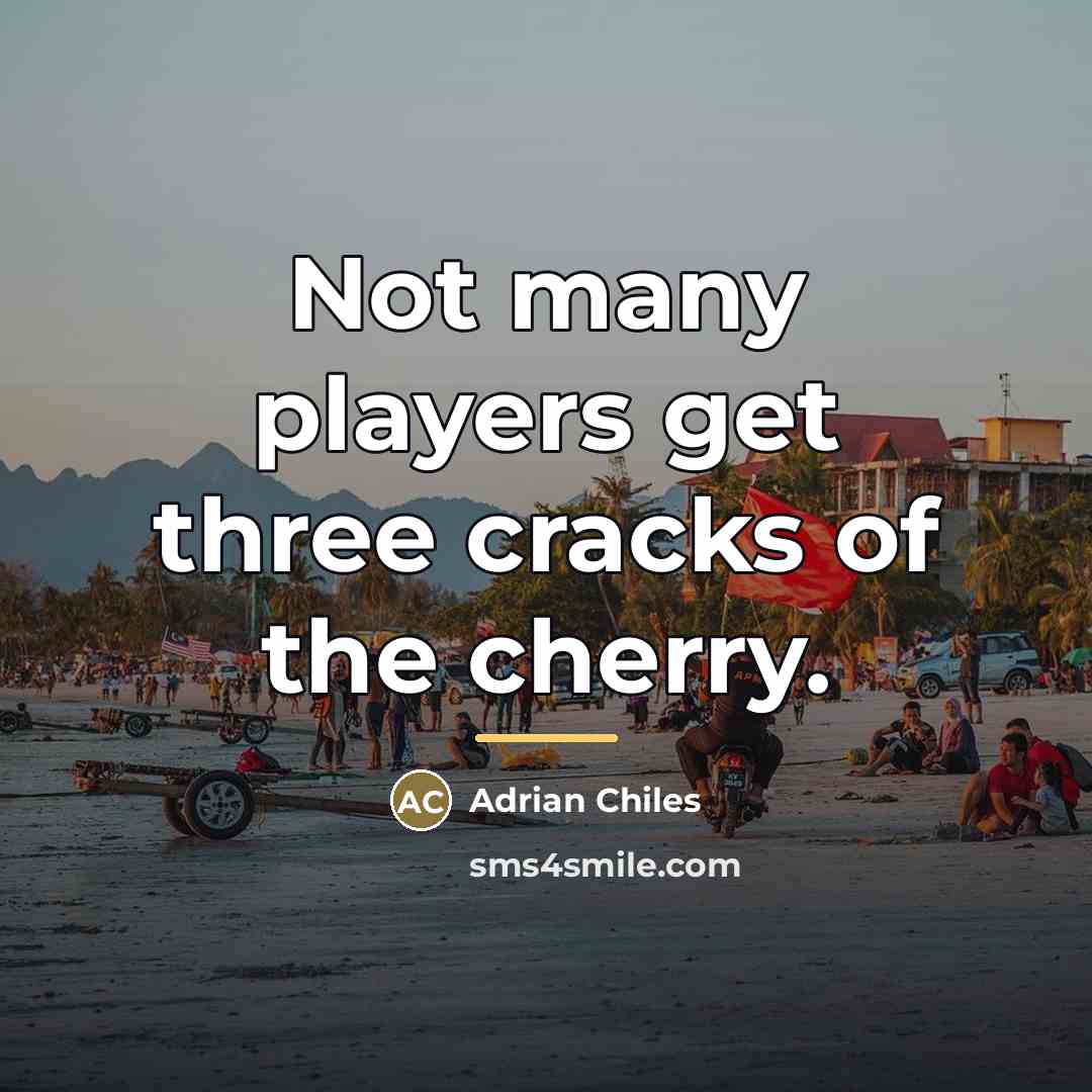 “Not many players get three cracks of the cherry.…” quote by Adrian Chiles