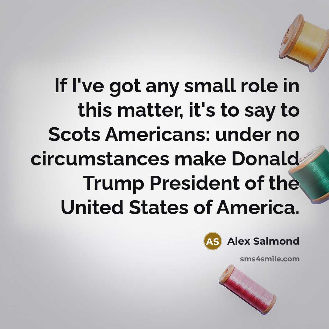 “If I've got any small role in this matter, it's…” quote by Alex Salmond