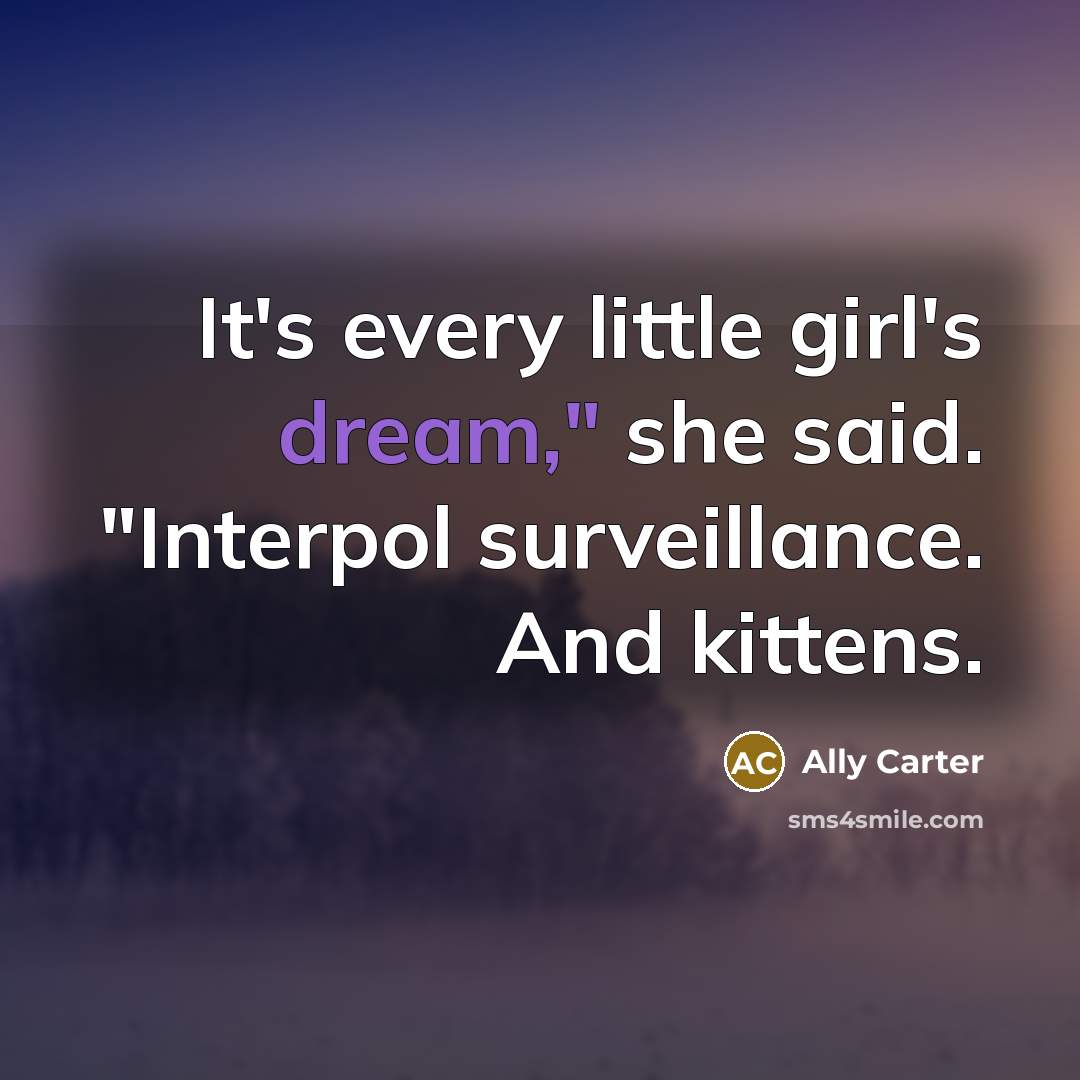 “It's every little girl's dream," she said. "Interpol surveillance. And…” quote by Ally Carter