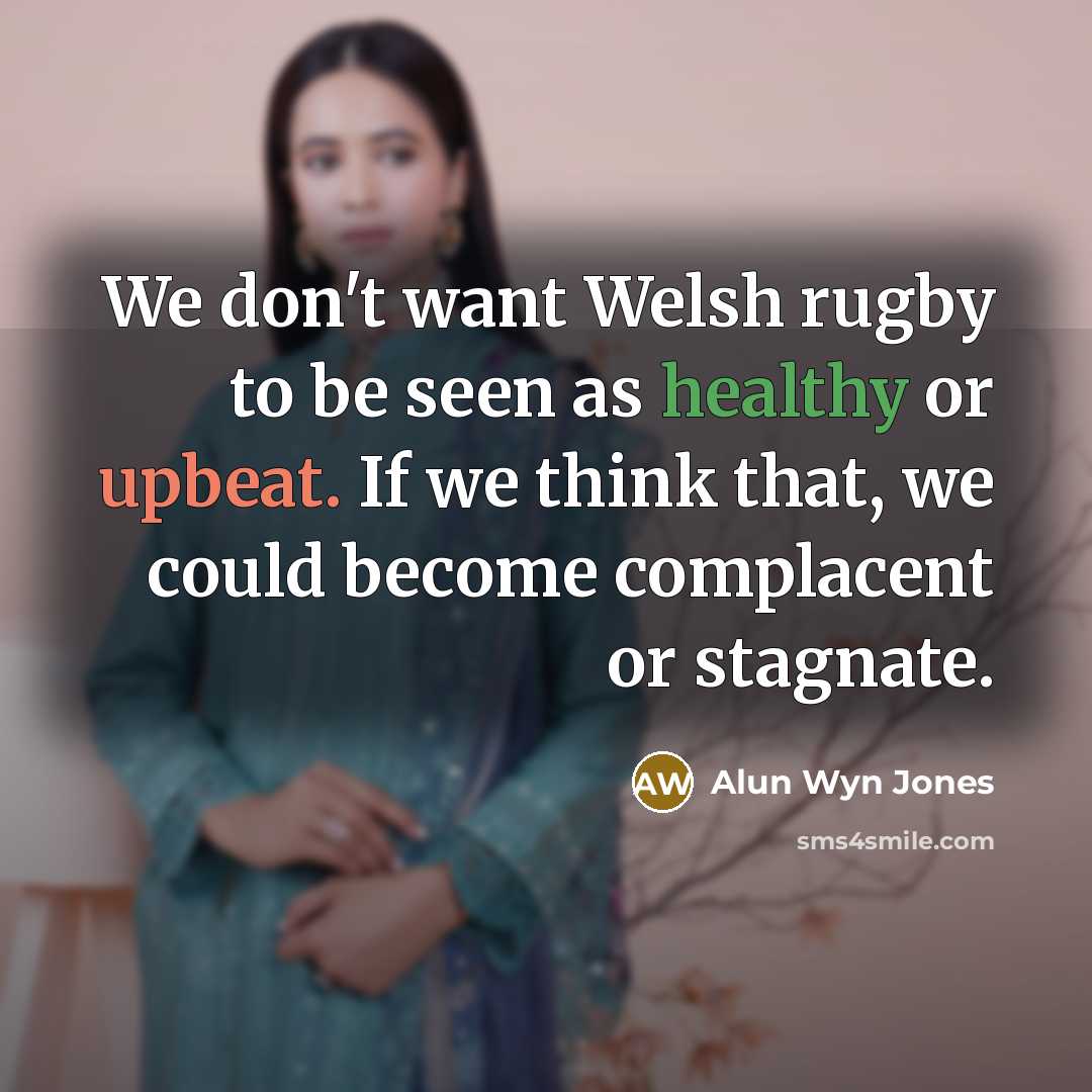 “We don't want Welsh rugby to be seen as healthy…” quote by Alun Wyn Jones