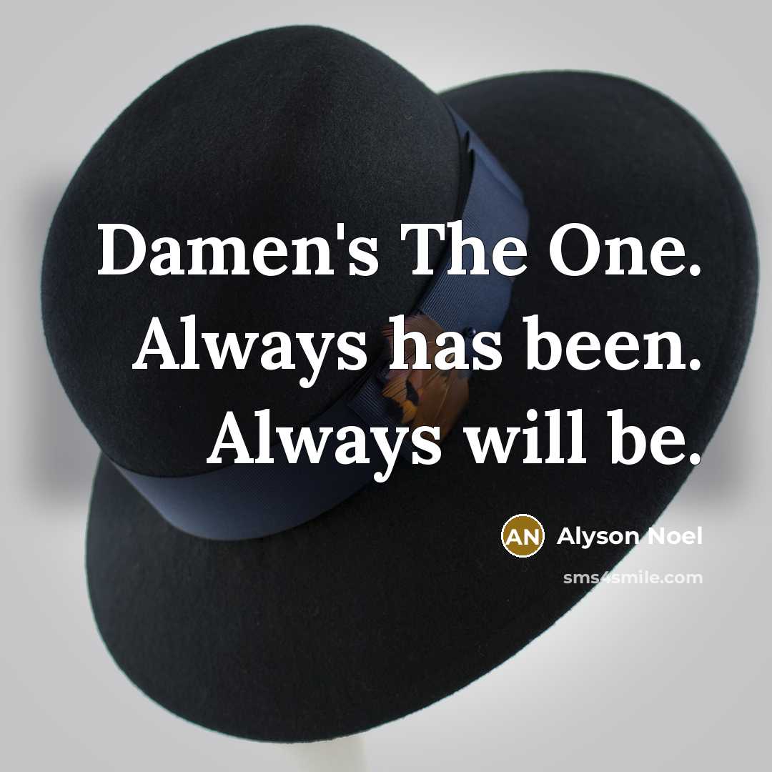 “Damen's The One. Always has been. Always will be.…” quote by Alyson Noel