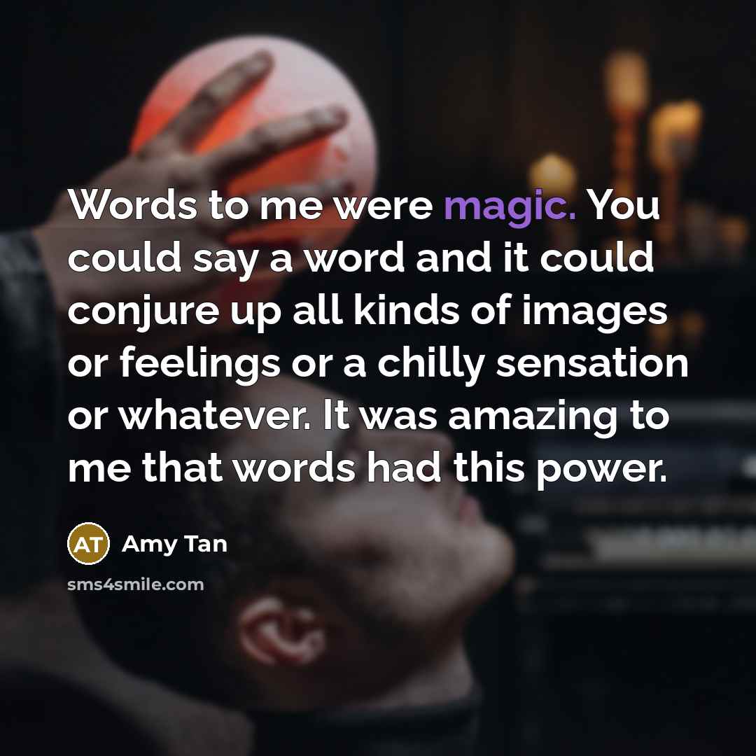 “Words to me were magic. You could say a word…” quote by Amy Tan