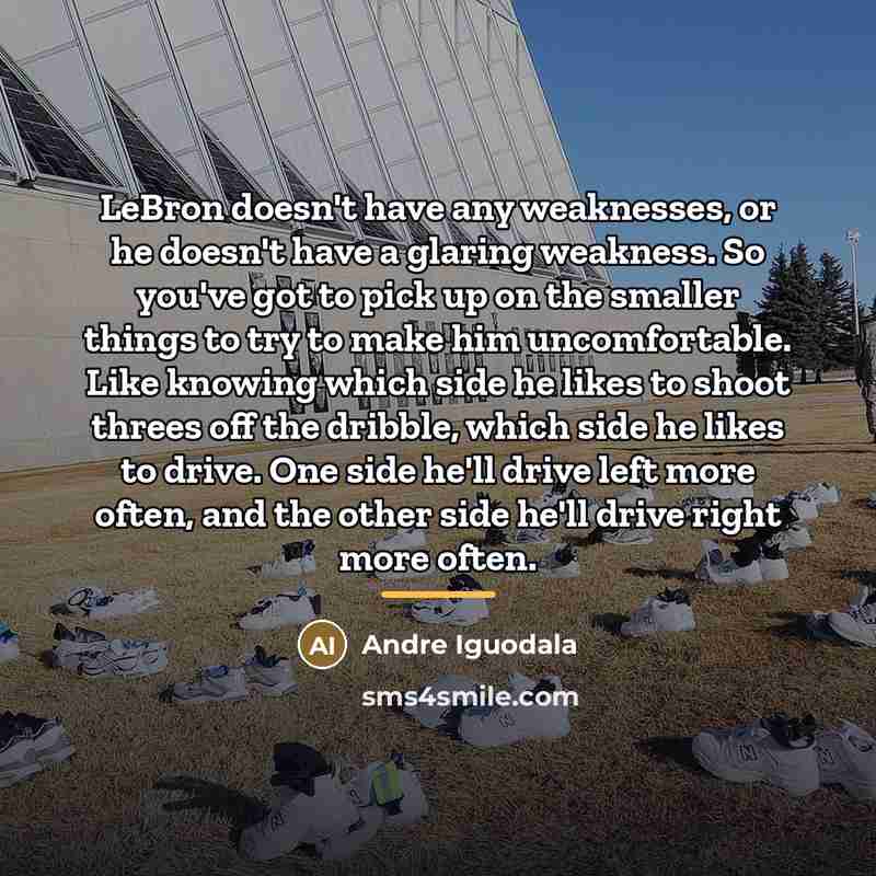 “LeBron doesn't have any weaknesses, or he doesn't have a…” quote by Andre Iguodala