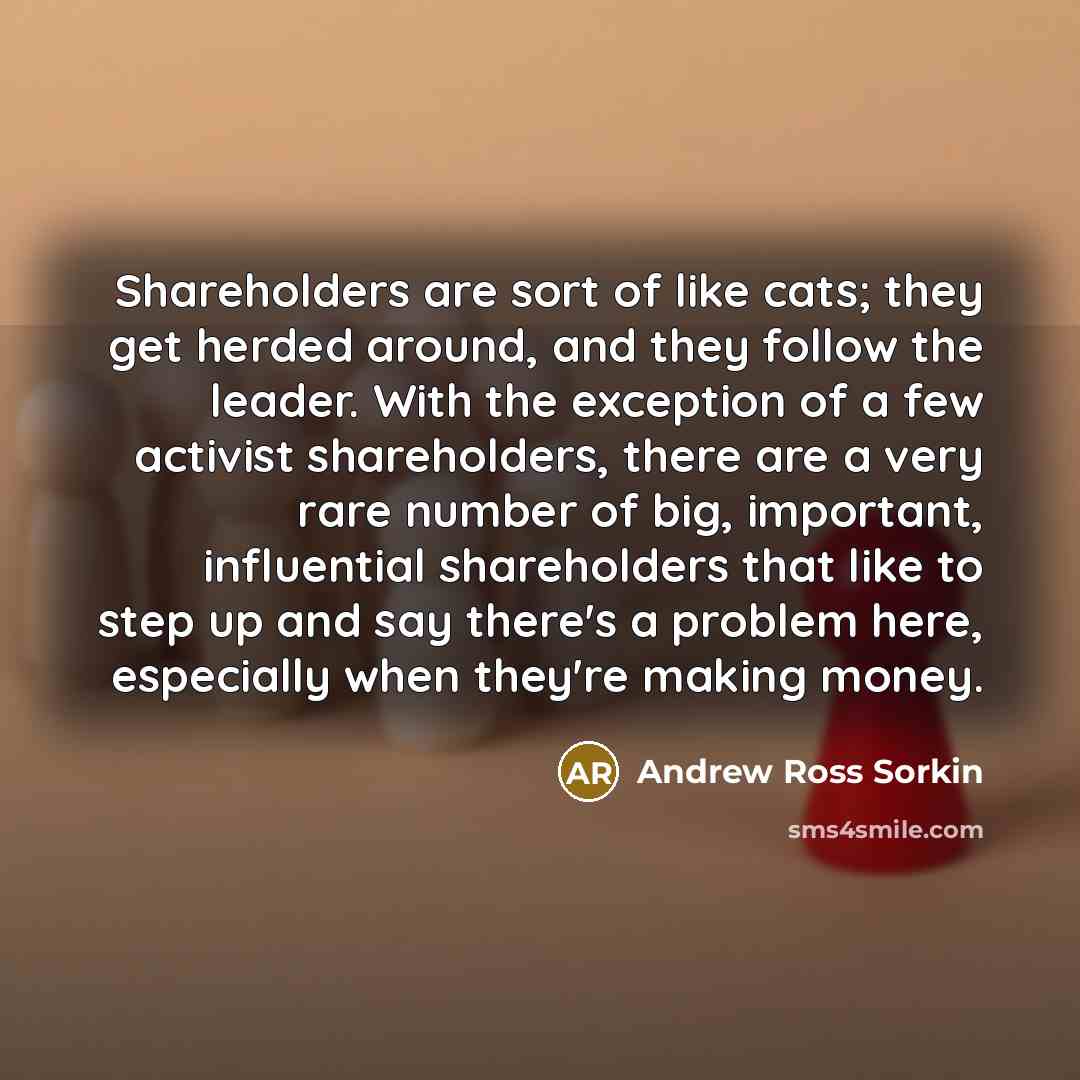 “Shareholders are sort of like cats; they get herded around,…” quote by Andrew Ross Sorkin
