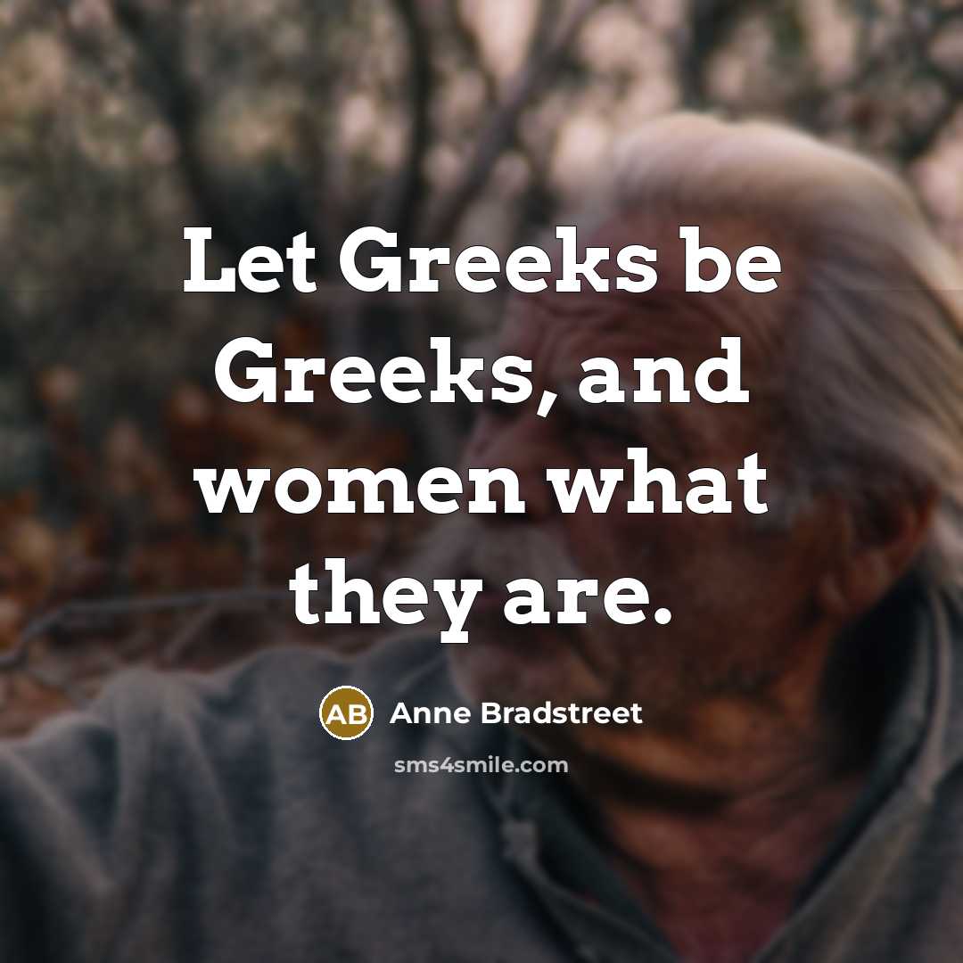 “Let Greeks be Greeks, and women what they are.…” quote by Anne Bradstreet