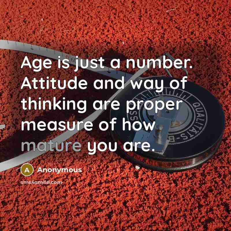 “Age is just a number. Attitude and way of thinking…” quote by Anonymous