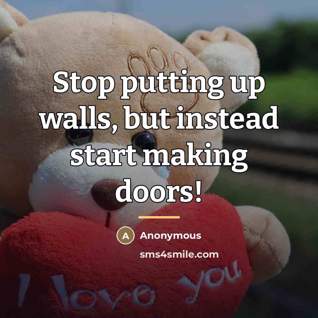 “Stop putting up walls, but instead start making doors!…” quote by Anonymous