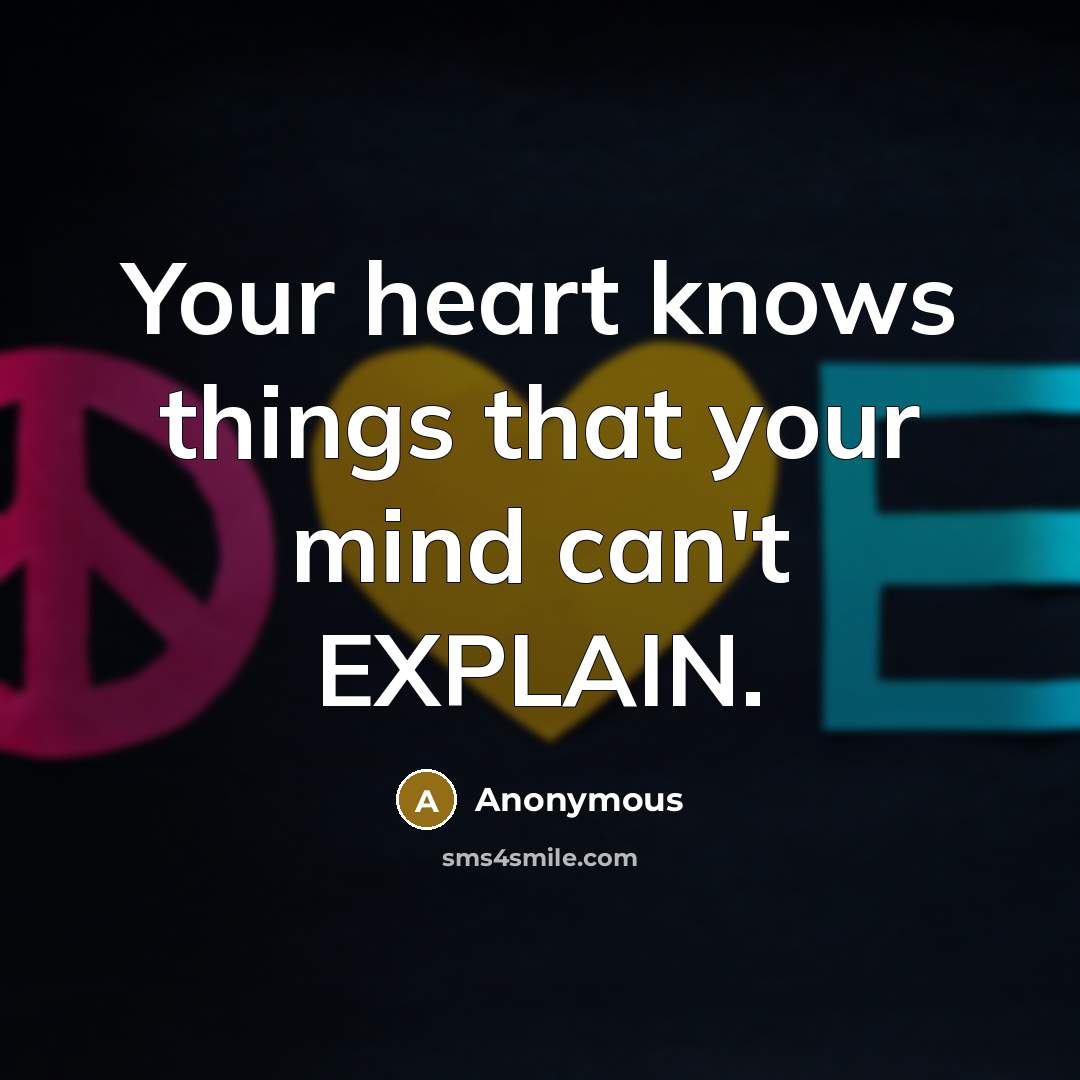 “Your heart knows things that your mind can't EXPLAIN.…” quote by Anonymous
