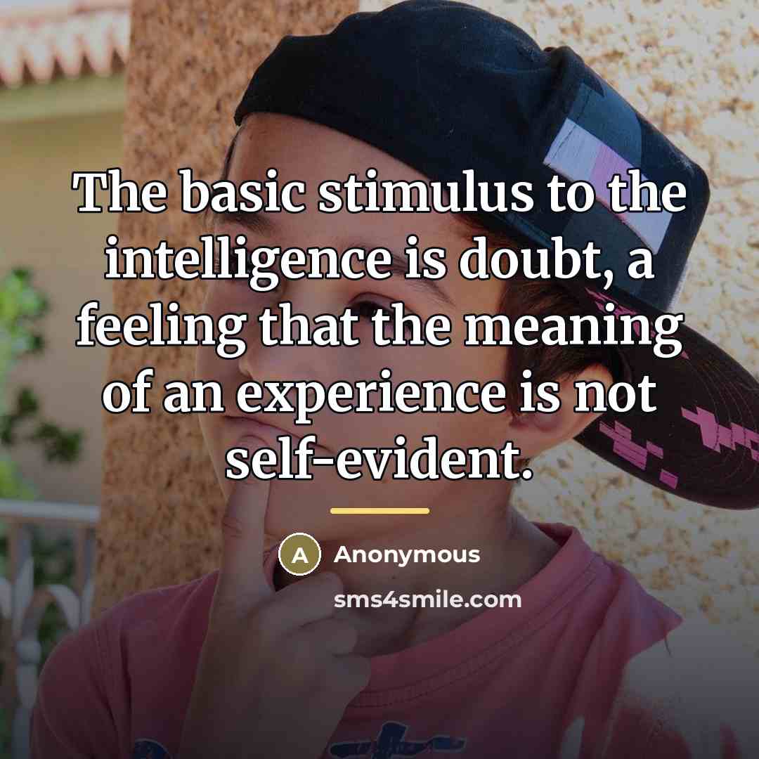 “The basic stimulus to the intelligence is doubt, a feeling…” quote by Anonymous
