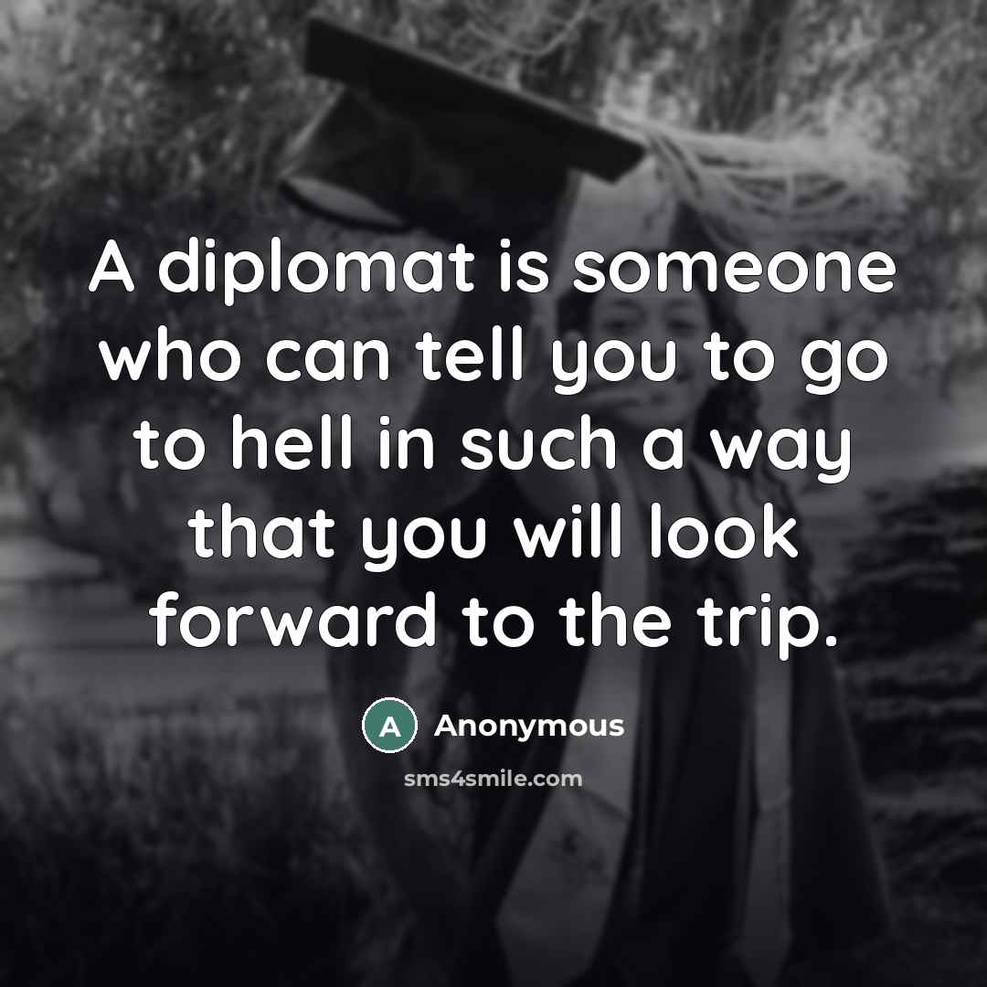 “A diplomat is someone who can tell you to go…” quote by Anonymous