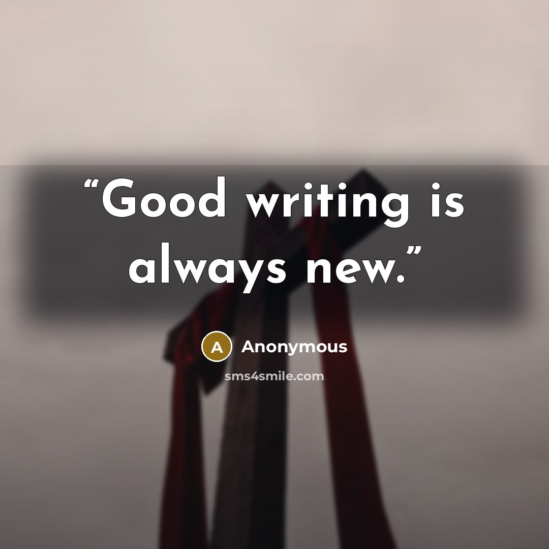 “Good writing is always new.” quote by Anonymous