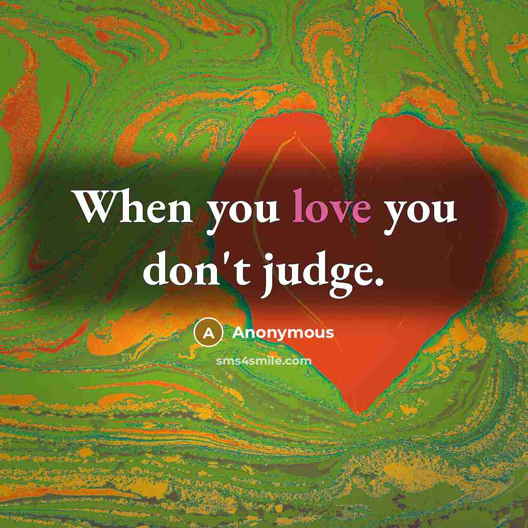 “When you love you don't judge.” quote by Anonymous