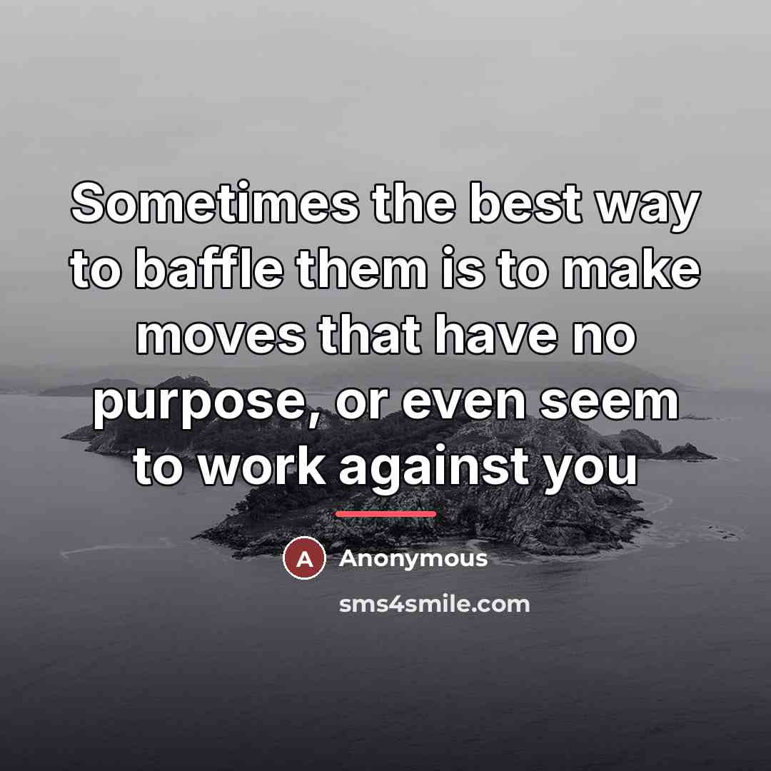 “Sometimes the best way to baffle them is to make…” quote by Anonymous