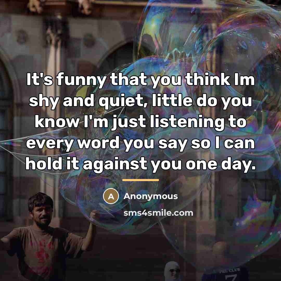“It's funny that you think Im shy and quiet, little…” quote by Anonymous