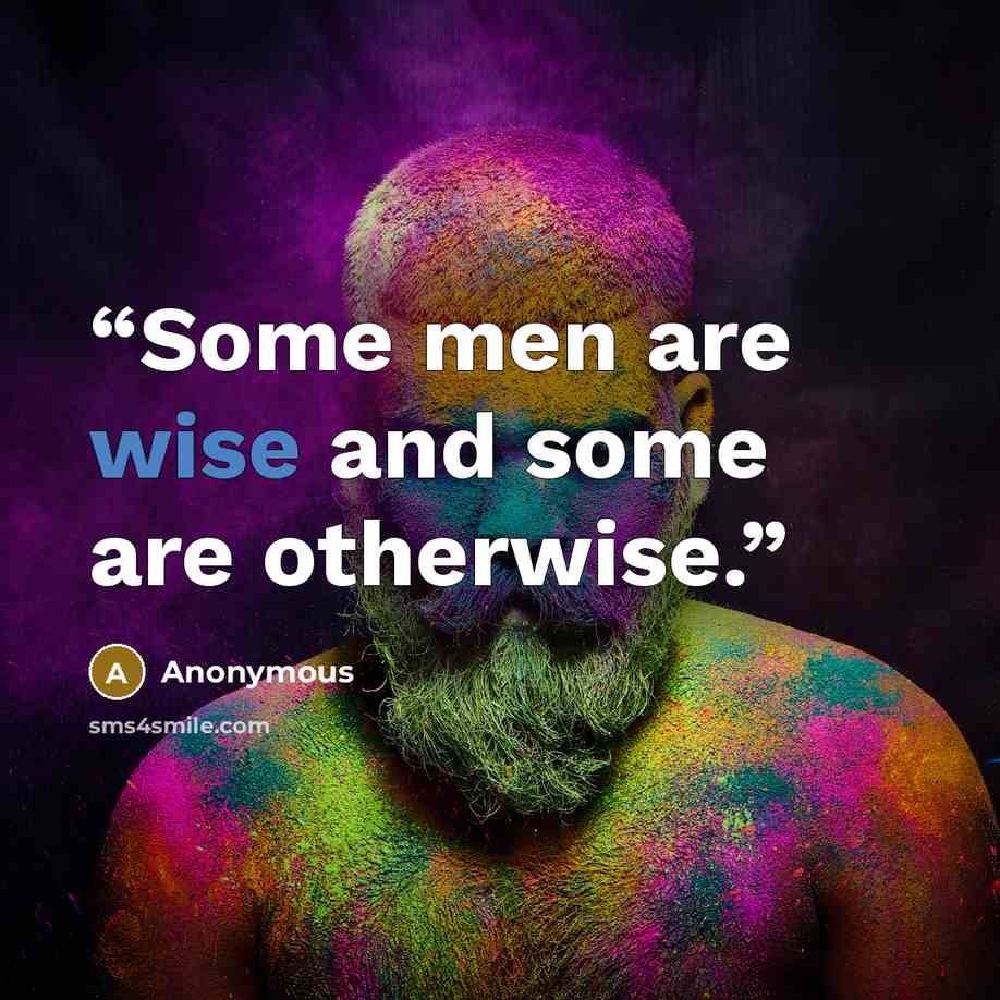 “Some men are wise and some are otherwise.” quote by Anonymous