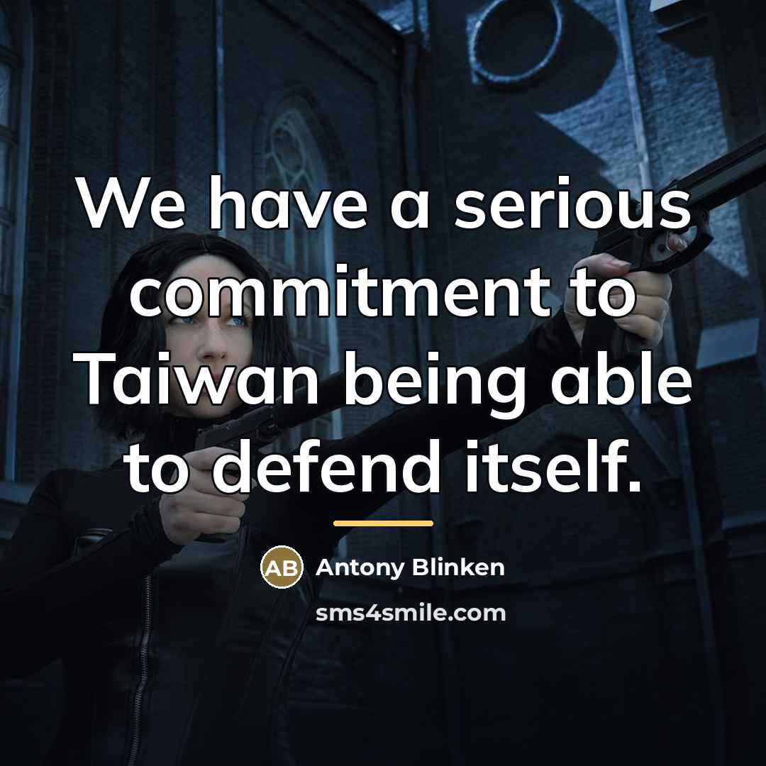 “We have a serious commitment to Taiwan being able to…” quote by Antony Blinken