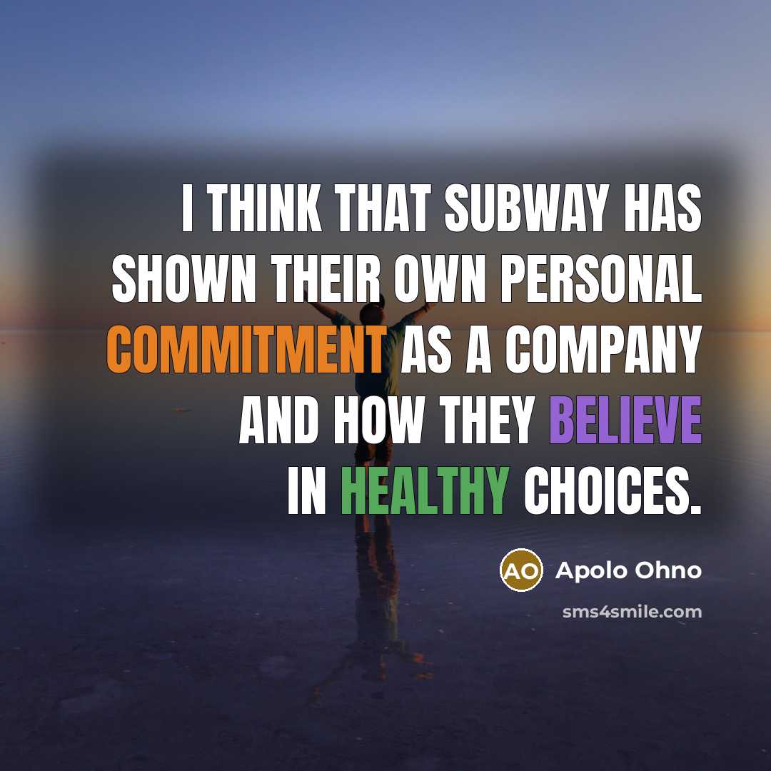 “I think that Subway has shown their own personal commitment…” quote by Apolo Ohno