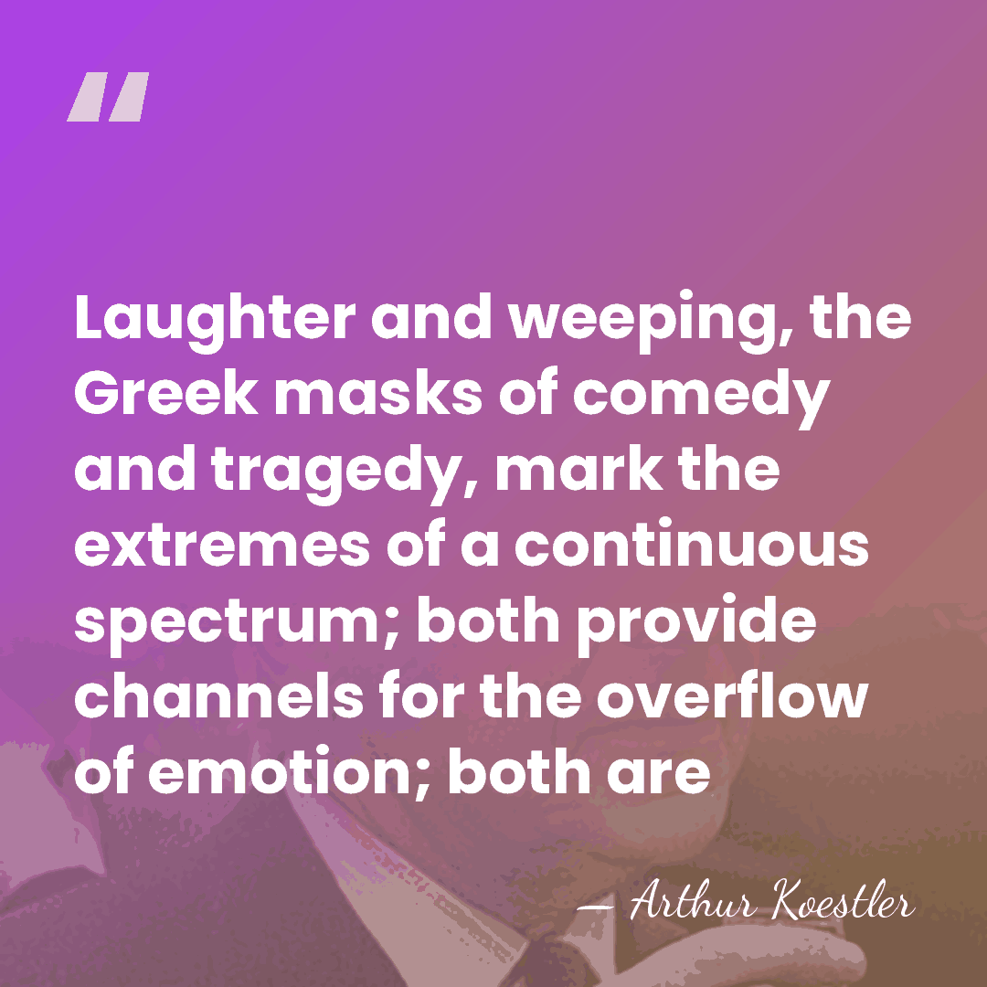 Laughter and weeping, the Greek masks of comedy and tragedy, mark the&hellip; - Arthur Koestler