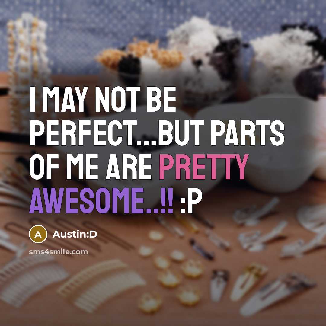 “I may not be PERFECT...but parts of me are pretty AWESOME..!! :P” quote by Austin:D