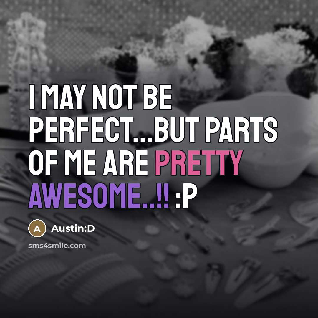 “I may not be PERFECT...but parts of me are pretty…” quote by Austin:D
