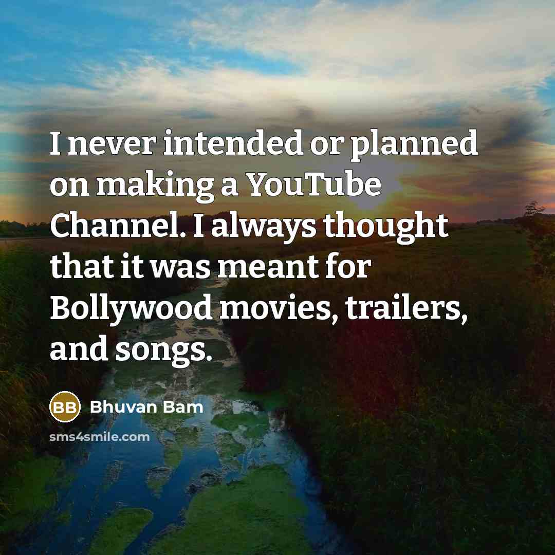 “I never intended or planned on making a YouTube Channel.…” quote by Bhuvan Bam