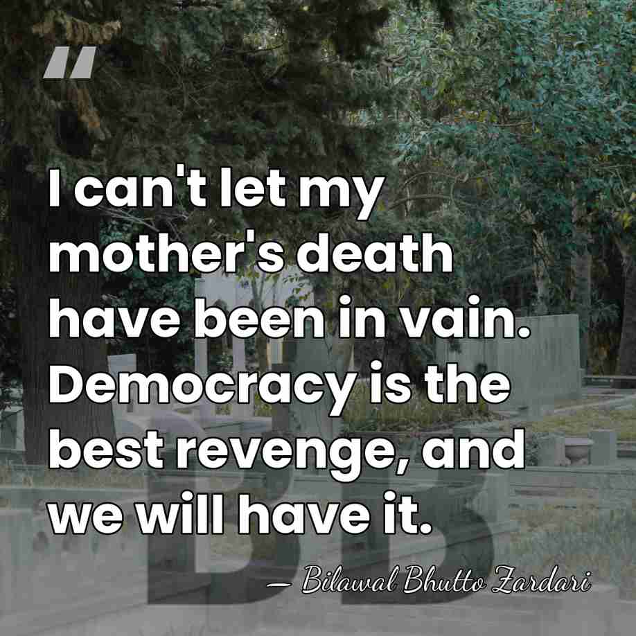 I can't let my mother's death have been in vain. Democracy is&hellip; - Bilawal Bhutto Zardari