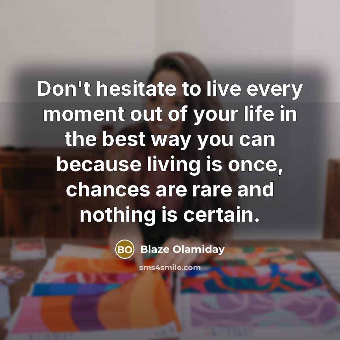 “Don't hesitate to live every moment out of your life…” quote by Blaze Olamiday