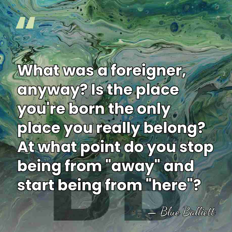What was a foreigner, anyway? Is the place you're born the only&hellip; - Blue Balliett