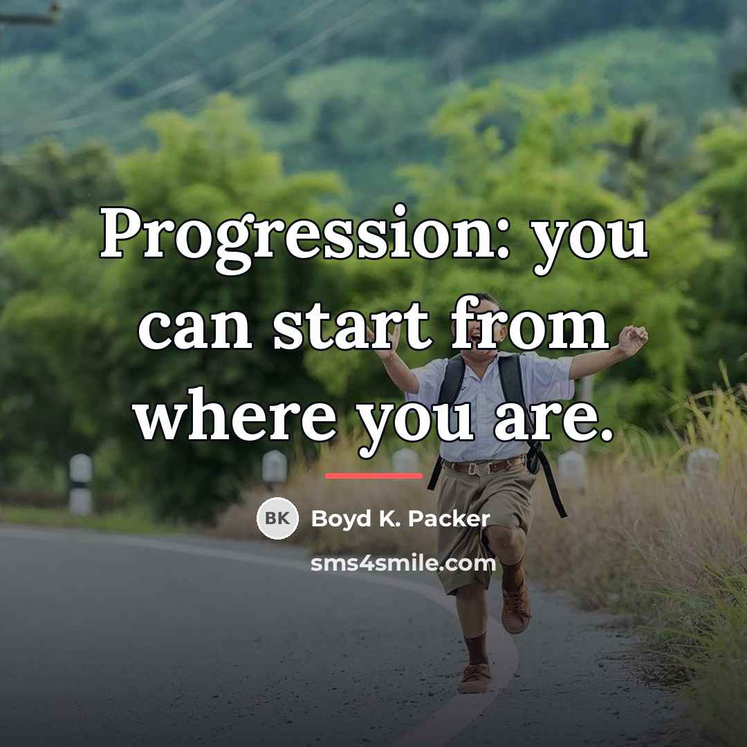 “Progression: you can start from where you are.…” quote by Boyd K. Packer