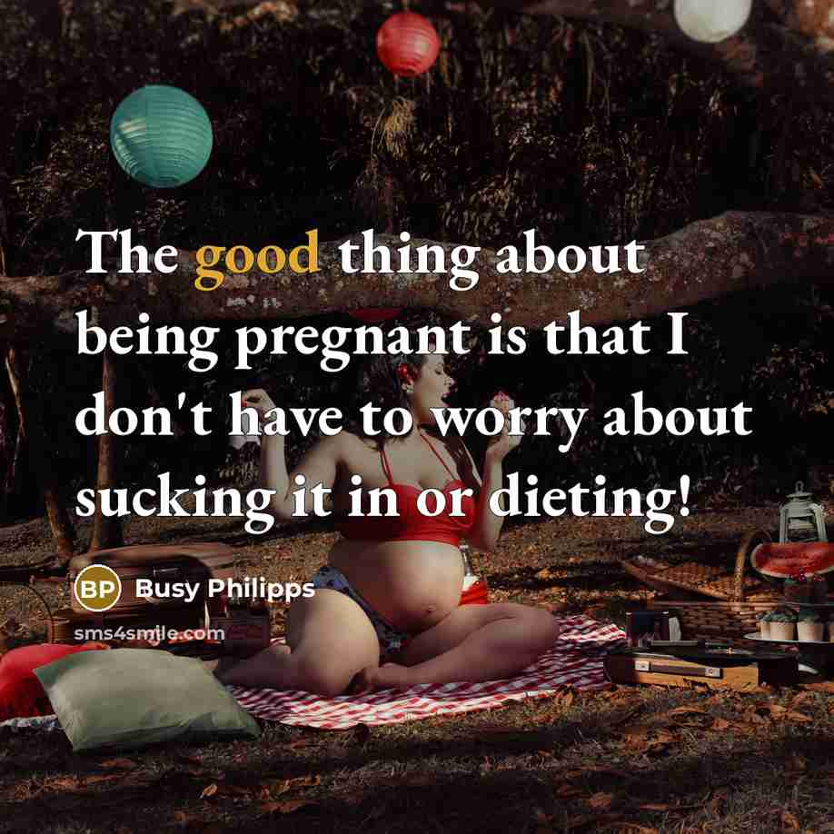 “The good thing about being pregnant is that I don't…” quote by Busy Philipps