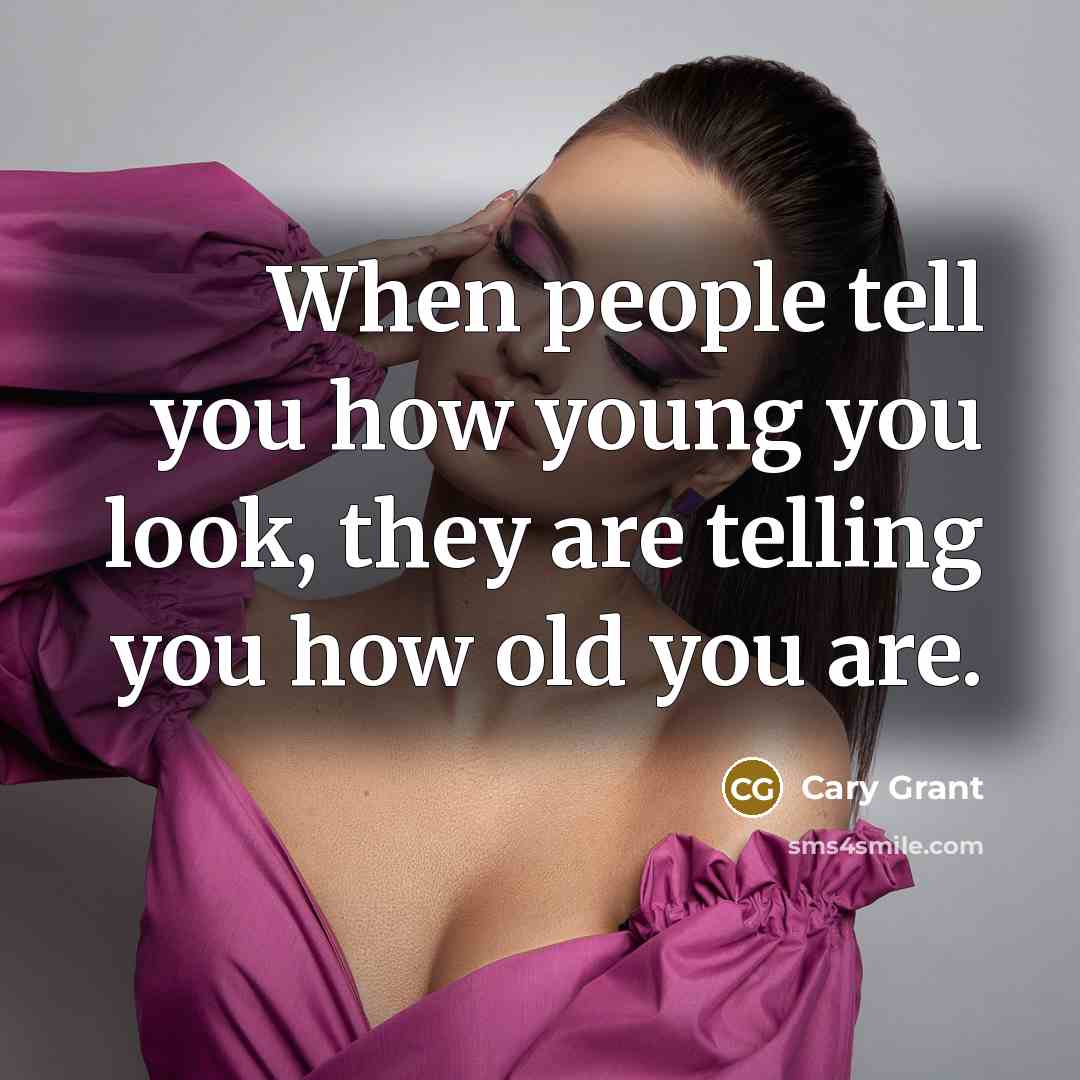 “When people tell you how young you look, they are…” quote by Cary Grant