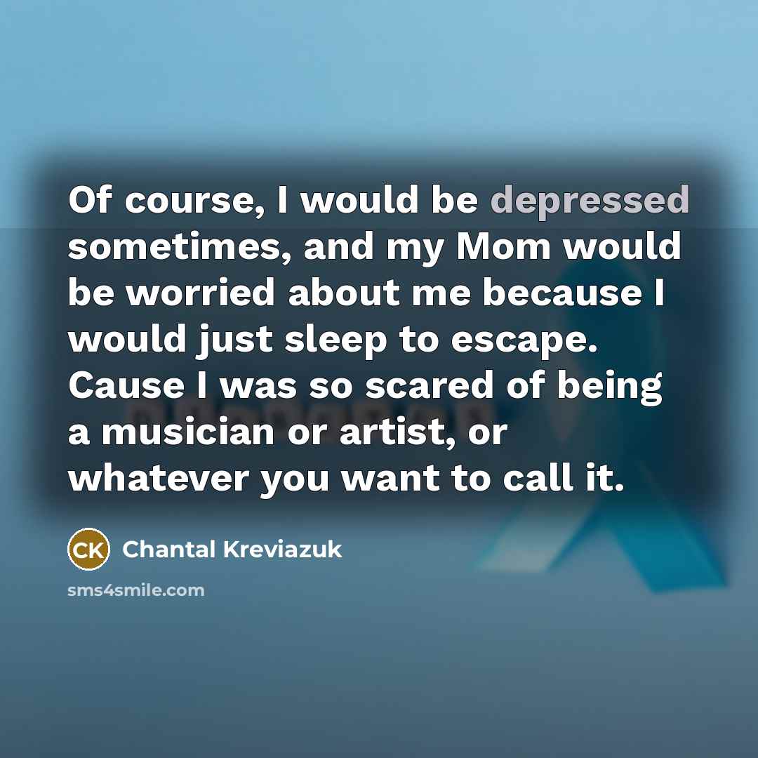 “Of course, I would be depressed sometimes, and my Mom…” quote by Chantal Kreviazuk