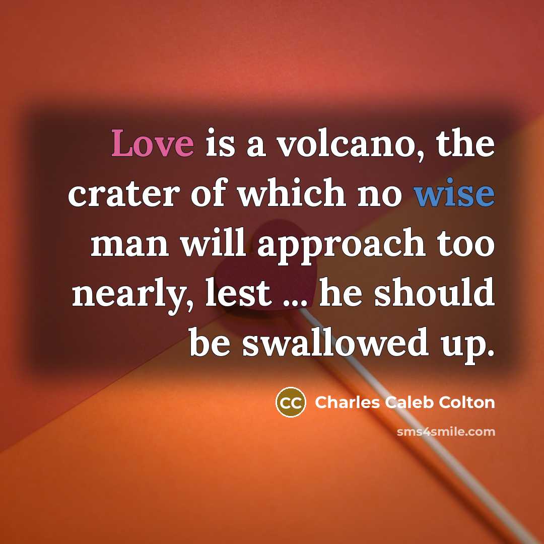 “Love is a volcano, the crater of which no wise…” quote by Charles Caleb Colton