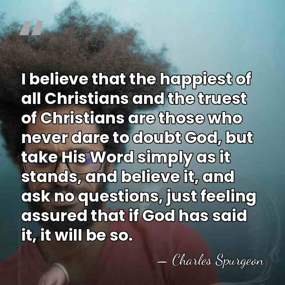 I believe that the happiest of all Christians and the truest of&hellip; - Charles Spurgeon