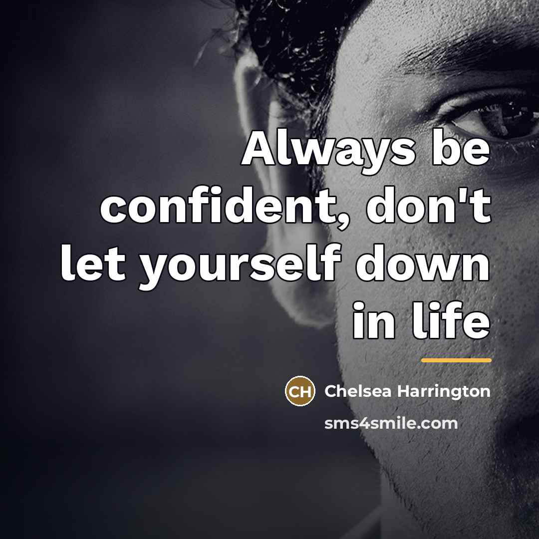 “Always be confident, don't let yourself down in life…” quote by Chelsea Harrington