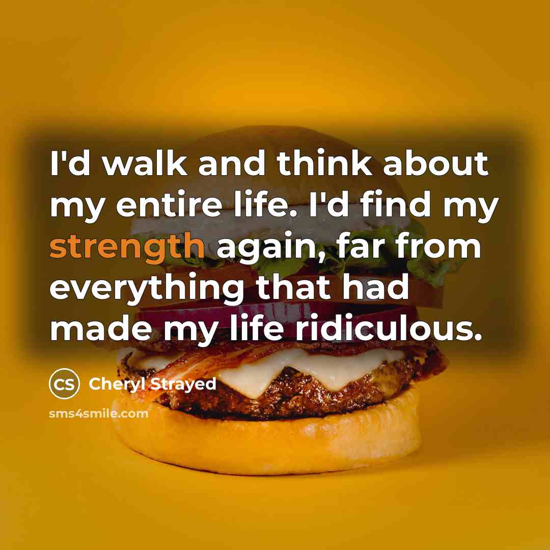 “I'd walk and think about my entire life. I'd find…” quote by Cheryl Strayed