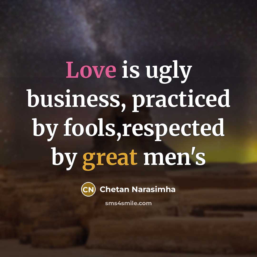 “Love is ugly business, practiced by fools,respected by great men's…” quote by Chetan Narasimha